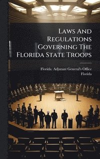bokomslag Laws And Regulations Governing The Florida State Troops