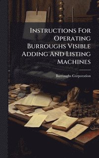 bokomslag Instructions For Operating Burroughs Visible Adding And Listing Machines