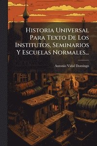 bokomslag Historia Universal Para Texto De Los Institutos, Seminarios Y Escuelas Normales...