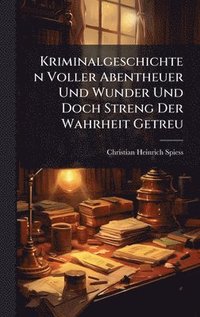 bokomslag Kriminalgeschichten Voller Abentheuer Und Wunder Und Doch Streng Der Wahrheit Getreu