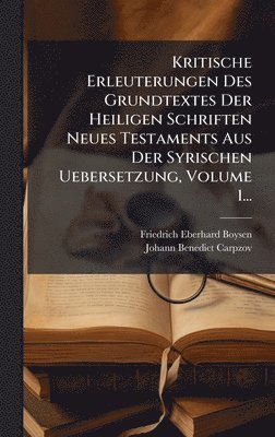 Kritische Erleuterungen Des Grundtextes Der Heiligen Schriften Neues Testaments Aus Der Syrischen Uebersetzung, Volume 1...