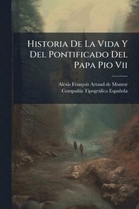 bokomslag Historia De La Vida Y Del Pontificado Del Papa Pio Vii