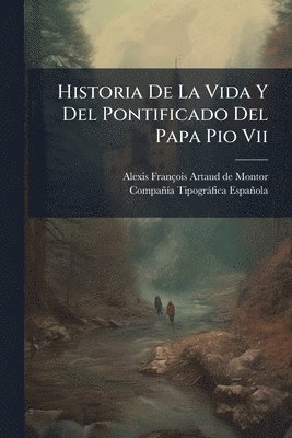 bokomslag Historia De La Vida Y Del Pontificado Del Papa Pio Vii