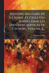 bokomslag Histoire Militaire De La Suisse, Et Celle Des Suisses Dans Les DiffÃ(c)rens Services De L'europe, Volume 2...
