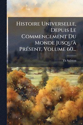 bokomslag Histoire Universelle, Depuis Le Commencement Du Monde Jusqu'Ã PrÃ(c)sent, Volume 60...