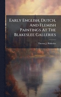 bokomslag Early English, Dutch, And Flemish Paintings At The Blakeslee Galleries