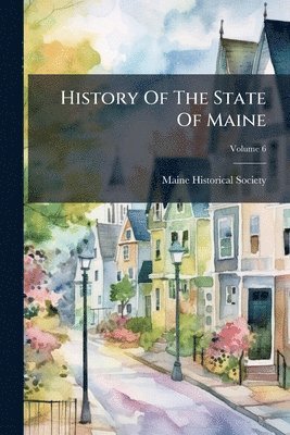 bokomslag History Of The State Of Maine