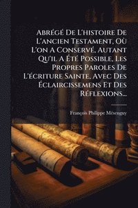 bokomslag AbrÃ(c)gÃ(c) De L'histoire De L'ancien Testament, OÃ¹ L'on A ConservÃ(c), Autant Qu'il A Ã?tÃ(c) Possible, Les Propres Paroles De L'Ã(c)criture S