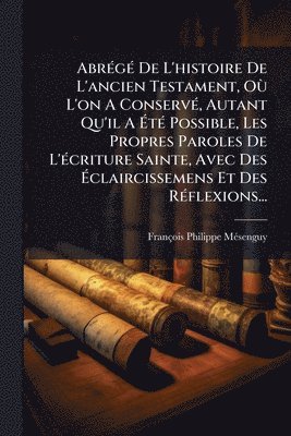 bokomslag AbrÃ(c)gÃ(c) De L'histoire De L'ancien Testament, OÃ¹ L'on A ConservÃ(c), Autant Qu'il A Ã?tÃ(c) Possible, Les Propres Paroles De L'Ã(c)criture S