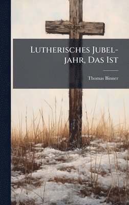 bokomslag Lutherisches Jubel-jahr, Das Ist