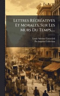 bokomslag Lettres RÃ(c)crÃ(c)atives Et Morales, Sur Les MÂ?urs Du Temps, ....