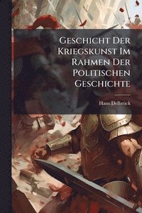 bokomslag Geschicht Der Kriegskunst Im Rahmen Der Politischen Geschichte