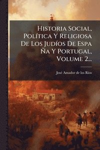 bokomslag Historia Social, PolÃ-tica Y Religiosa De Los JudÃ-os De Espa Ã'a Y Portugal, Volume 2...