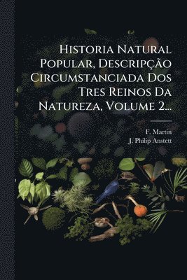 bokomslag Historia Natural Popular, DescripçÃ£o Circumstanciada Dos Tres Reinos Da Natureza, Volume 2...