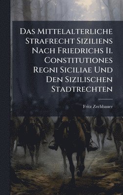 bokomslag Das Mittelalterliche Strafrecht Siziliens Nach Friedrichs Ii. Constitutiones Regni Siciliae Und Den Sizilischen Stadtrechten