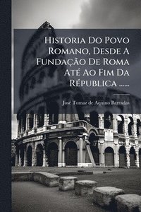 bokomslag Historia Do Povo Romano, Desde A FundaçÃ£o De Roma AtÃ(c) Ao Fim Da RÃ(c)publica ......
