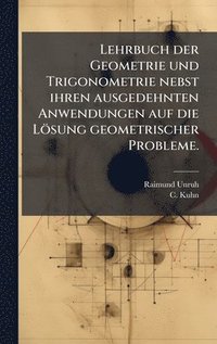 bokomslag Lehrbuch der Geometrie und Trigonometrie nebst ihren ausgedehnten Anwendungen auf die Lösung geometrischer Probleme.