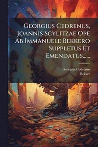 bokomslag Georgius Cedrenus, Joannis Scylitzae Ope Ab Immanuele Bekkero Suppletus Et Emendatus......