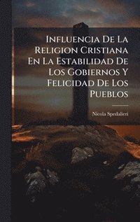 bokomslag Influencia De La Religion Cristiana En La Estabilidad De Los Gobiernos Y Felicidad De Los Pueblos