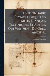 bokomslag Dictionnaire Ã¿tymologique Des Mots Français Techniques Et Autres Qui Viennent Du Grec Ancien...