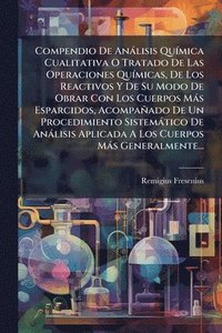 bokomslag Compendio De Anàlisis QuÃ-mica Cualitativa O Tratado De Las Operaciones QuÃ-micas, De Los Reactivos Y De Su Modo De Obrar Con Los Cuerpos Màs Esparcid