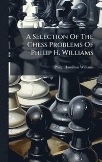 bokomslag A Selection Of The Chess Problems Of Philip H. Williams