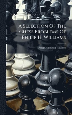 bokomslag A Selection Of The Chess Problems Of Philip H. Williams