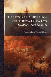 bokomslag CartografÃ-a Hispano-cientÃ-fica O Sea Los Mapas Españoles
