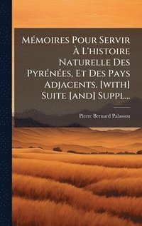 bokomslag MÃ(c)moires Pour Servir Ã¿ L'histoire Naturelle Des PyrÃ(c)nÃ(c)es, Et Des Pays Adjacents. [with] Suite [and] Suppl...