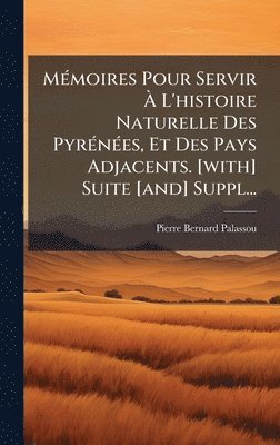 bokomslag MÃ(c)moires Pour Servir Ã¿ L'histoire Naturelle Des PyrÃ(c)nÃ(c)es, Et Des Pays Adjacents. [with] Suite [and] Suppl...