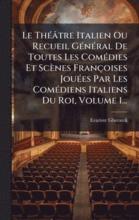 bokomslag Le ThÃ©Ã¢tre Italien Ou Recueil GÃ©nÃ©ral De Toutes Les ComÃ©dies Et ScÃ¤nes FranÃ§oises JouÃ©es Par Les ComÃ©diens Italiens Du Roi, Volume 1...