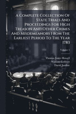 Thomas Jones Howell, William Cobbett, David Jardine - Complete Collection Of State Trials And Proceedings For High Treason And Other Crimes And Misdemeanors From The Earliest Period To The Year 1783, Häftad