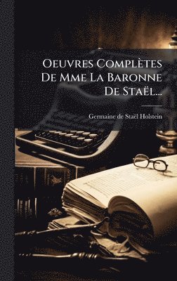 Oeuvres Complètes De Mme La Baronne De Staël...