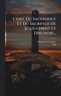 bokomslag L'idÃ©e Du Sacerdoce Et Du Sacrifice De JÃ©sus-christ Et Discours...