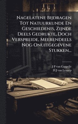bokomslag Nagelatene Bijdragen Tot Natuurkunde En Geschiedenis, Zijnde Deels Gedrukte, Doch Verspreide, Meerendeels Nog Onuitgegevene Stukken...