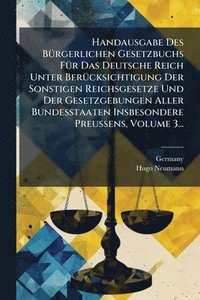bokomslag Handausgabe Des BÃ1/4rgerlichen Gesetzbuchs FÃ1/4r Das Deutsche Reich Unter BerÃ1/4cksichtigung Der Sonstigen Reichsgesetze Und Der Gesetzgebungen Aller Bundesstaaten Insbesondere Preussens, Volume...