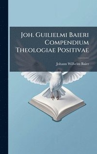 bokomslag Joh. Guilielmi Baieri Compendium Theologiae Positivae