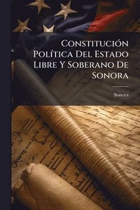 bokomslag ConstituciÃ3n PolÃ-tica Del Estado Libre Y Soberano De Sonora