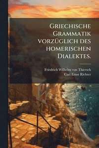 bokomslag Griechische Grammatik vorzÃ1/4glich des homerischen Dialektes.