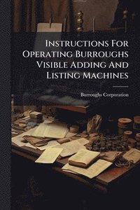 bokomslag Instructions For Operating Burroughs Visible Adding And Listing Machines