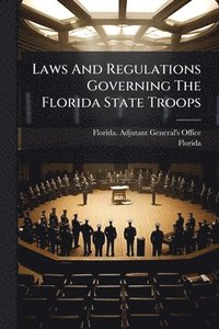bokomslag Laws And Regulations Governing The Florida State Troops