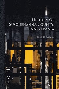 bokomslag History Of Susquehanna County, Pennsylvania