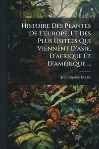 bokomslag Histoire Des Plantes De L'europe, Et Des Plus UsitÃ(c)es Qui Viennent D'asie, D'afrique Et D'amÃ(c)rique ...