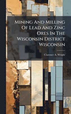 bokomslag Mining And Milling Of Lead And Zinc Ores In The Wisconsin District Wisconsin