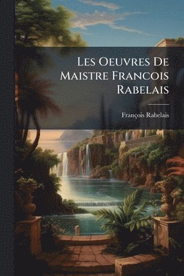 bokomslag Les Oeuvres De Maistre Francois Rabelais