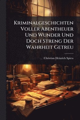 bokomslag Kriminalgeschichten Voller Abentheuer Und Wunder Und Doch Streng Der Wahrheit Getreu