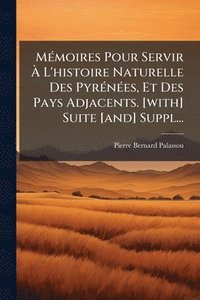 bokomslag MÃ(c)moires Pour Servir Ã¿ L'histoire Naturelle Des PyrÃ(c)nÃ(c)es, Et Des Pays Adjacents. [with] Suite [and] Suppl...