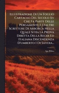 bokomslag Illustrazione Di Un Foglio Cartaceo Del Secolo Xv Che Fa Parte Delle Pergamente E D'altre Scritture Di Arborca Nella Quale Si Ha La Prova Diretta Della Regia Ed Italiana Discendenza D'umberto I Di ...