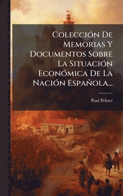 ColecciÃ3n De Memorias Y Documentos Sobre La SituaciÃ3n EconÃ3mica De La NaciÃ3n Española...