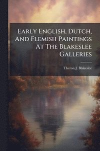 bokomslag Early English, Dutch, And Flemish Paintings At The Blakeslee Galleries